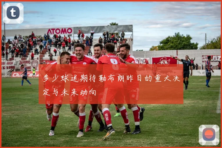 多少球迷期待勒布朗昨日的重大决定与未来动向