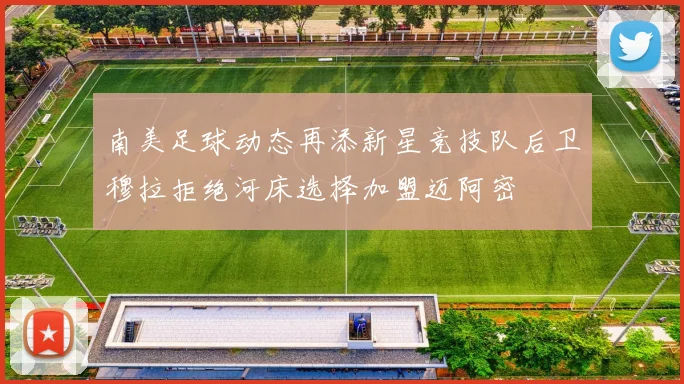 南美足球动态再添新星竞技队后卫穆拉拒绝河床选择加盟迈阿密