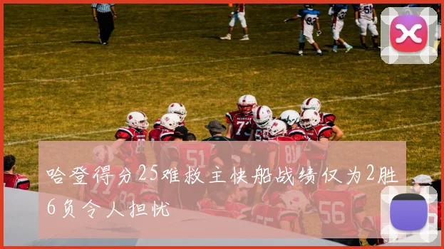 哈登得分25难救主快船战绩仅为2胜6负令人担忧