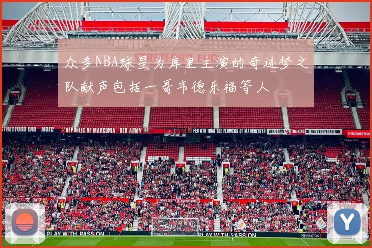众多NBA球星为库里主演的奇迹梦之队献声包括一哥韦德乐福等人