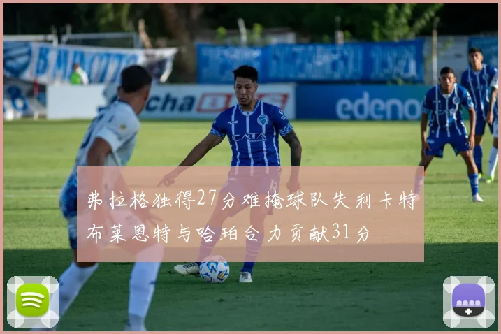 弗拉格独得27分难掩球队失利卡特布莱恩特与哈珀合力贡献31分
